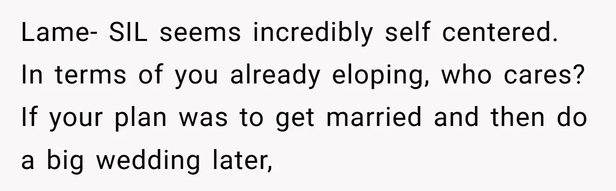 Lame- SIL seems incredibly self centered. In terms of you already eloping, who cares? If your plan was to get married and then do a big wedding later,