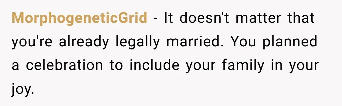 MorphogeneticGrid − It doesn't matter that you're already legally married. You planned a celebration to include your family in your joy.