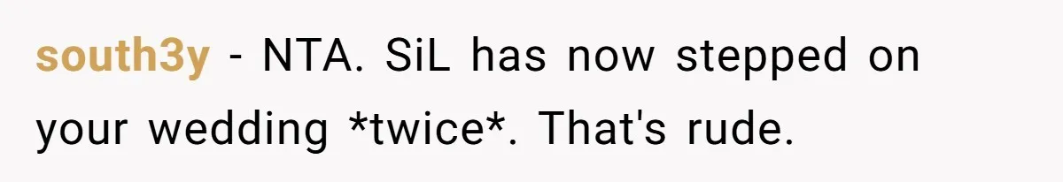 south3y − NTA. SiL has now stepped on your wedding *twice*. That's rude.