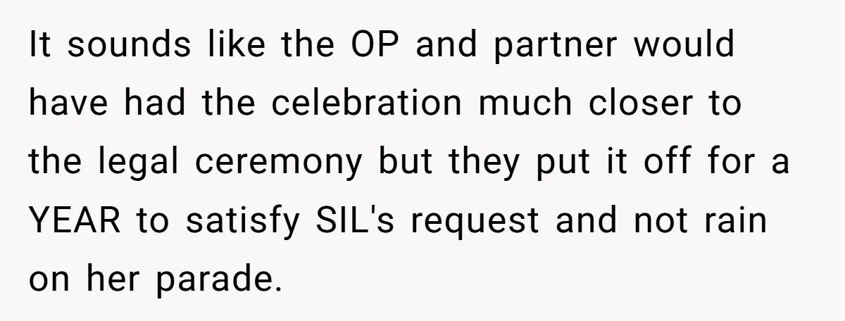 It sounds like the OP and partner would have had the celebration much closer to the legal ceremony but they put it off for a YEAR to satisfy SIL's request...