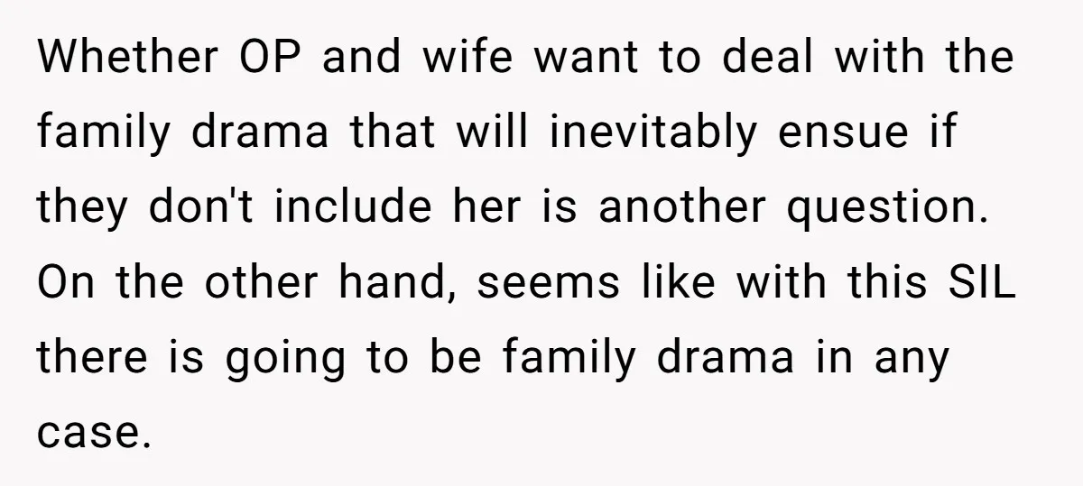 Whether OP and wife want to deal with the family drama that will inevitably ensue if they don't include her is another question. On the other hand, seems like with...