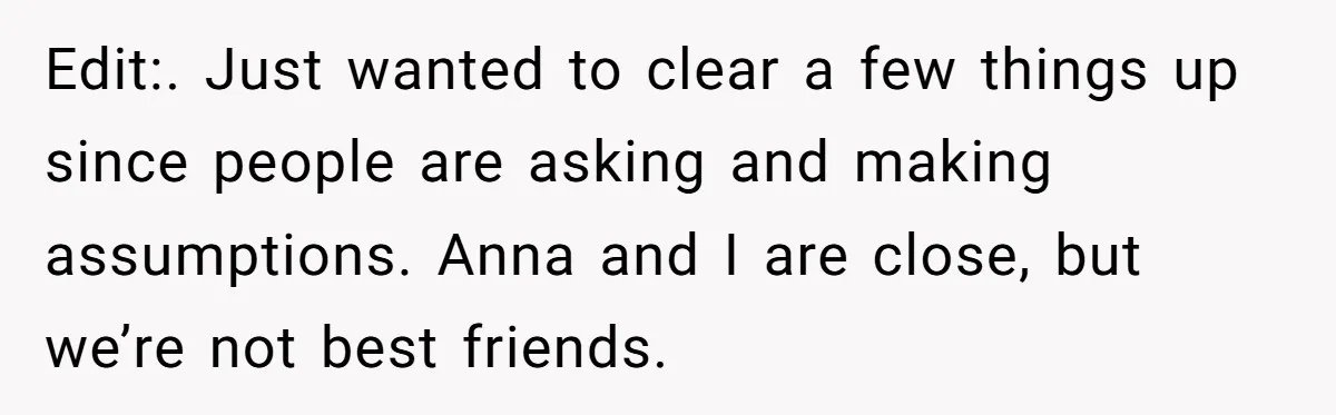 Edit:. Just wanted to clear a few things up since people are asking and making assumptions. Anna and I are close, but we’re not best friends.