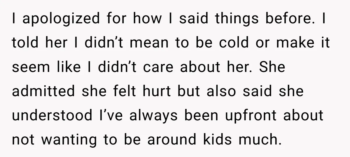I apologized for how I said things before. I told her I didn’t mean to be cold or make it seem like I didn’t care about her. She admitted she...