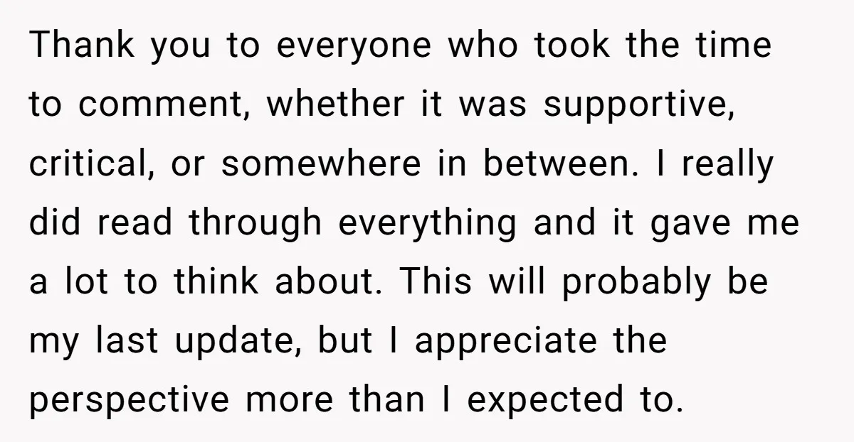 Thank you to everyone who took the time to comment, whether it was supportive, critical, or somewhere in between. I really did read through everything and it gave me a...