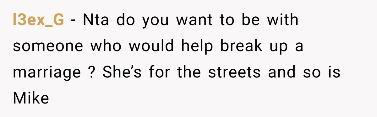 l3ex_G − Nta do you want to be with someone who would help break up a marriage ? She’s for the streets and so is Mike
