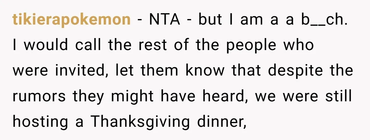 tikierapokemon - NTA - but I am a a b__ch. I would call the rest of the people who were invited, let them know that despite the rumors they might...