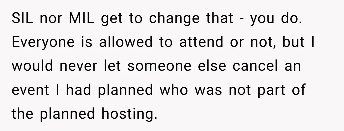 SIL nor MIL get to change that - you do. Everyone is allowed to attend or not, but I would never let someone else cancel an event I had planned...