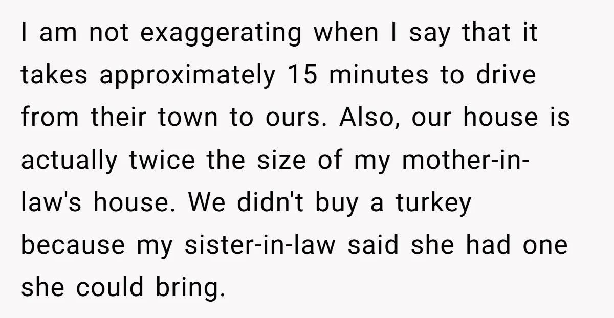 I am not exaggerating when I say that it takes approximately 15 minutes to drive from their town to ours. Also, our house is actually twice the size of my...