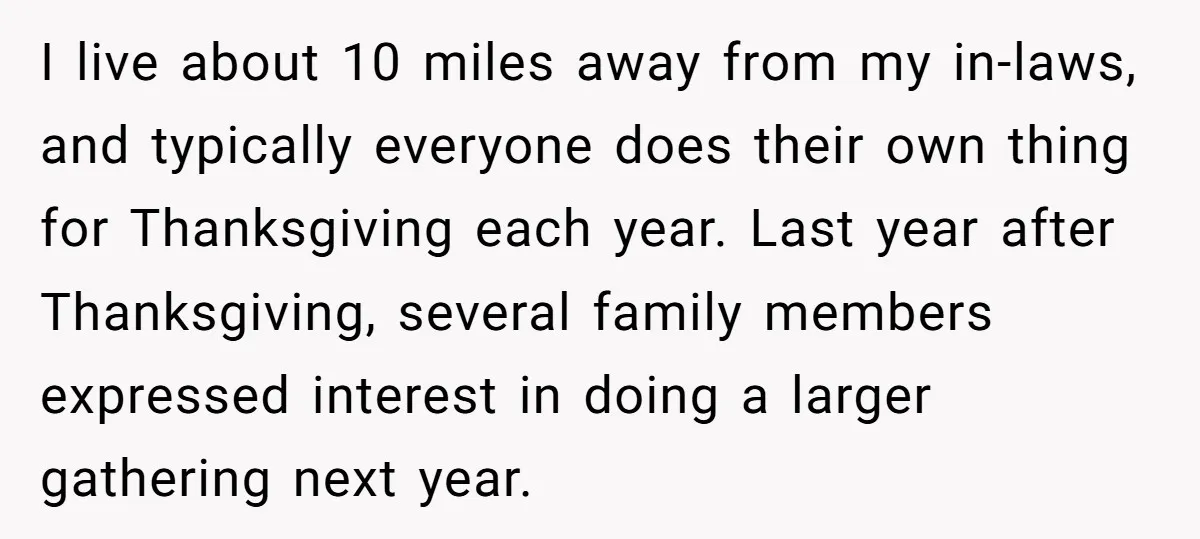 I live about 10 miles away from my in-laws, and typically everyone does their own thing for Thanksgiving each year. Last year after Thanksgiving, several family members expressed interest in...