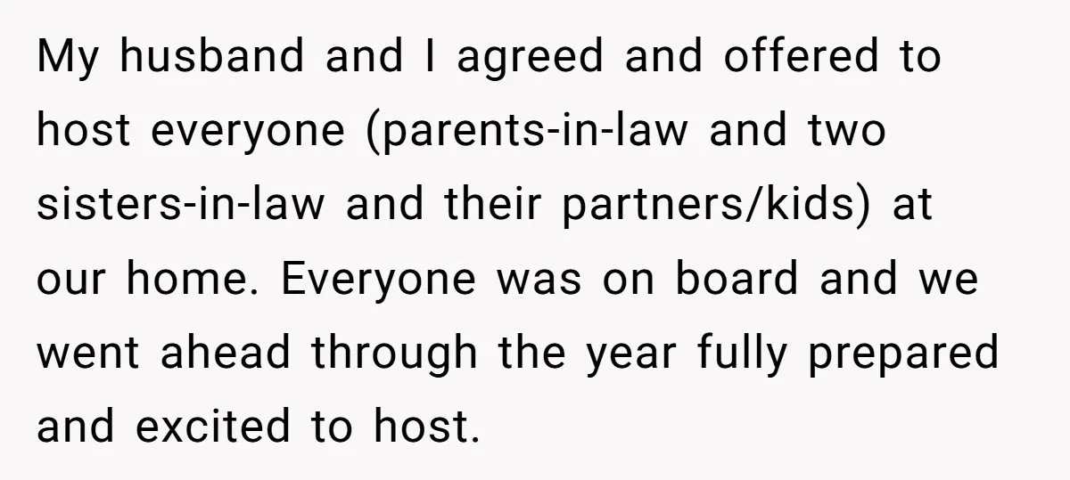 My husband and I agreed and offered to host everyone (parents-in-law and two sisters-in-law and their partners/kids) at our home. Everyone was on board and we went ahead through the...