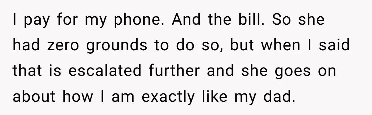 I pay for my phone. And the bill. So she had zero grounds to do so, but when I said that is escalated further and she goes on about how...
