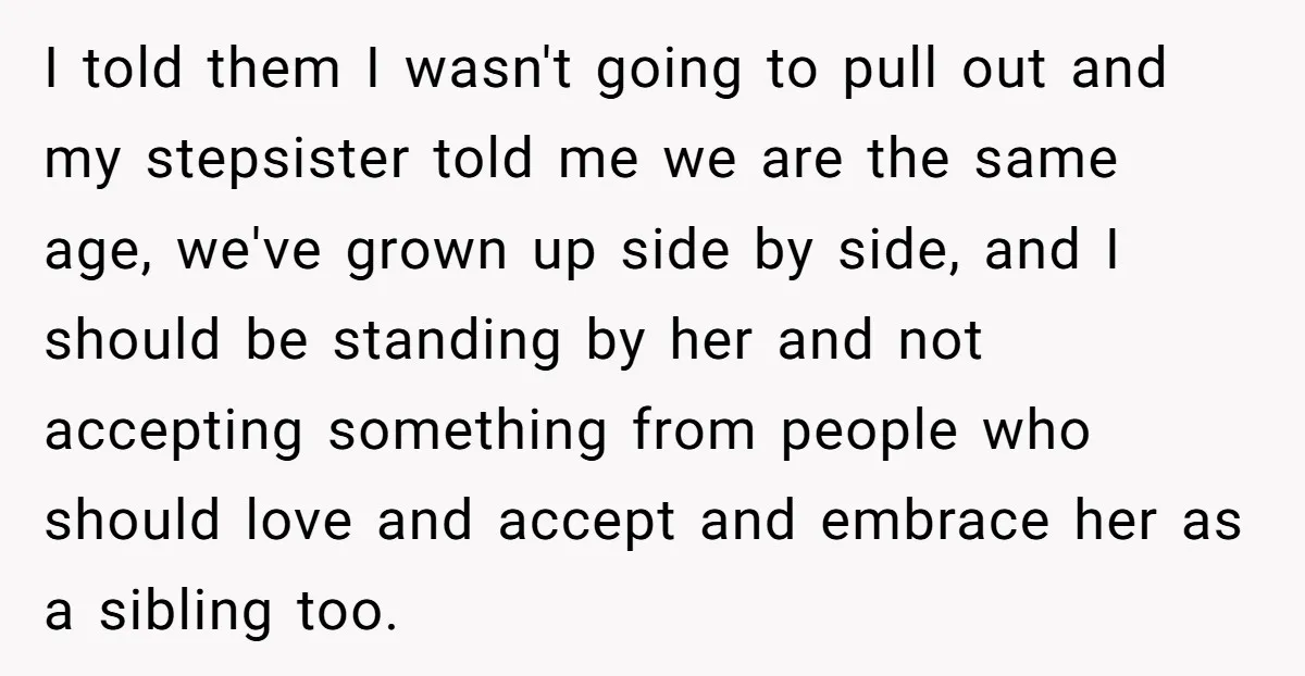 I told them I wasn't going to pull out and my stepsister told me we are the same age, we've grown up side by side, and I should be standing...