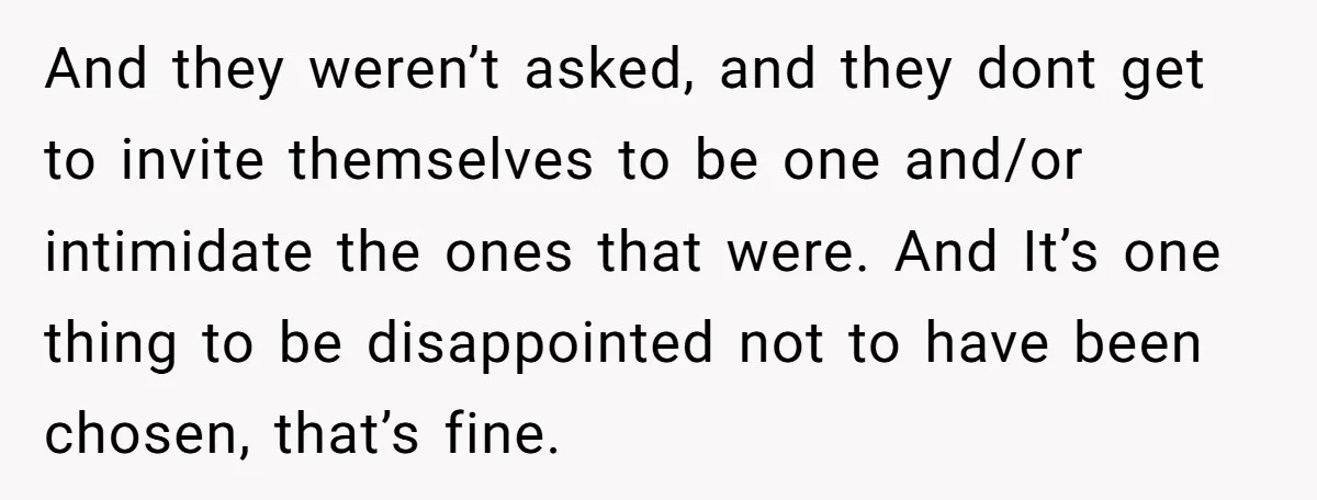 And they weren’t asked, and they dont get to invite themselves to be one and/or intimidate the ones that were. And It’s one thing to be disappointed not to have...
