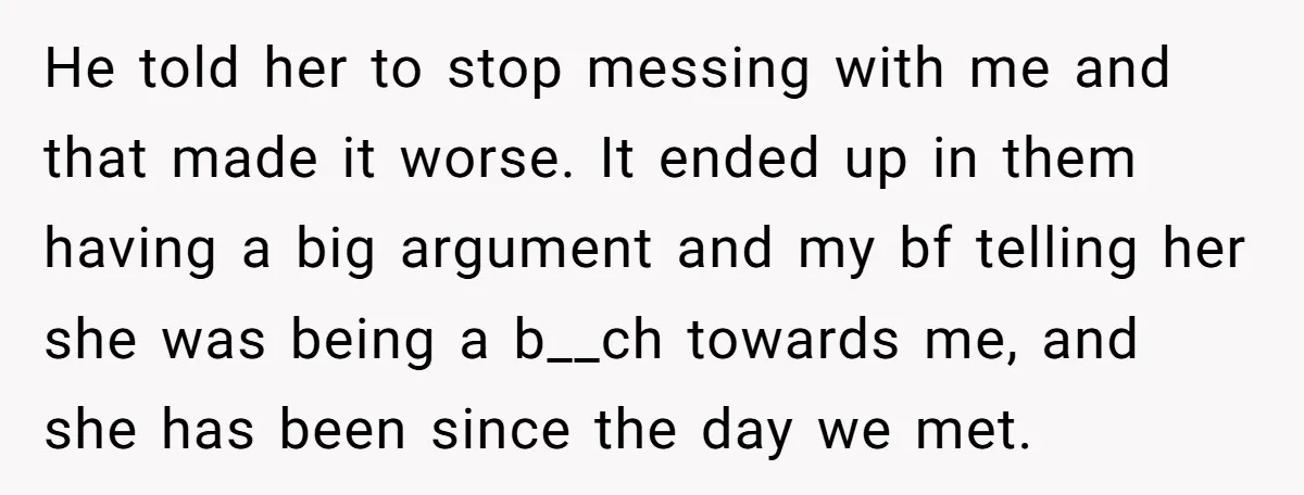 He told her to stop messing with me and that made it worse. It ended up in them having a big argument and my bf telling her she was being...
