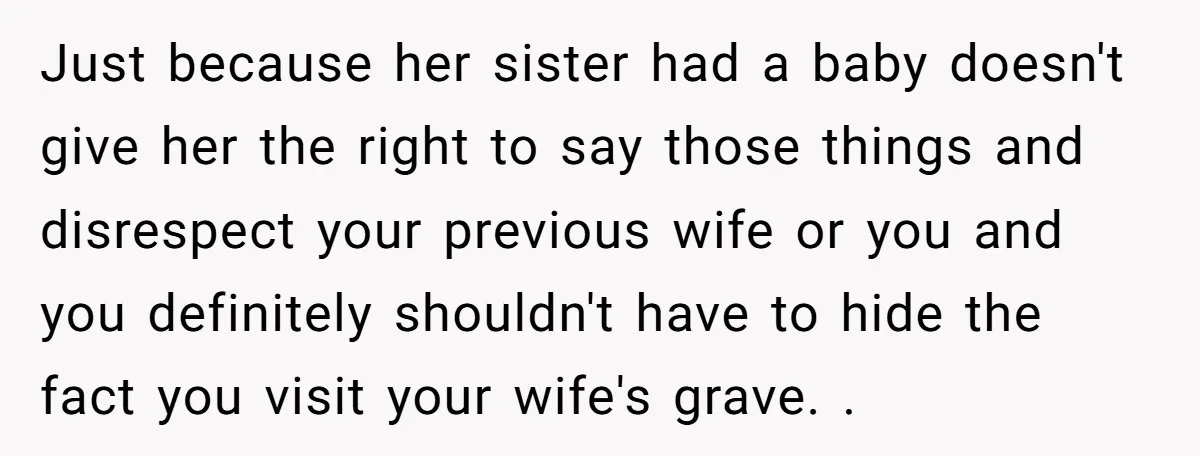 Just because her sister had a baby doesn't give her the right to say those things and disrespect your previous wife or you and you definitely shouldn't have to hide...