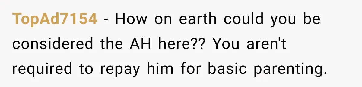 TopAd7154 − How on earth could you be considered the AH here?? You aren't required to repay him for basic parenting.