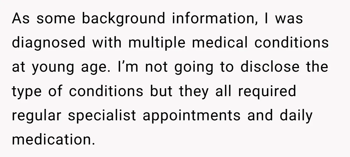 As some background information, I was diagnosed with multiple medical conditions at young age. I’m not going to disclose the type of conditions but they all required regular specialist appointments...