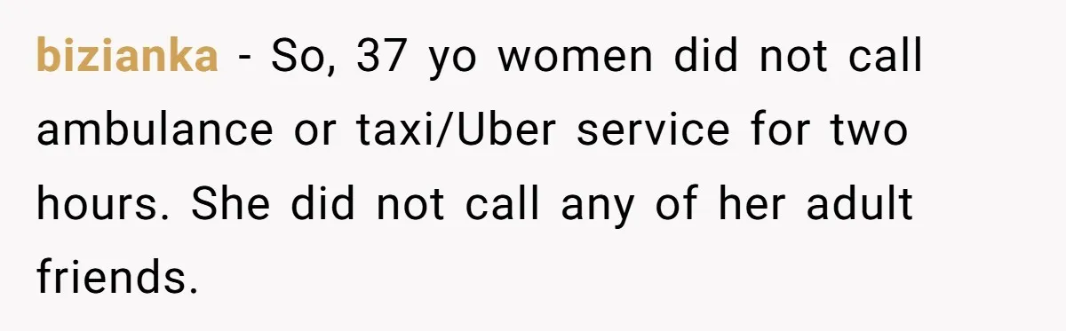 bizianka − So, 37 yo women did not call ambulance or taxi/Uber service for two hours. She did not call any of her adult friends.