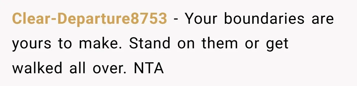 Clear-Departure8753 − Your boundaries are yours to make. Stand on them or get walked all over. NTA