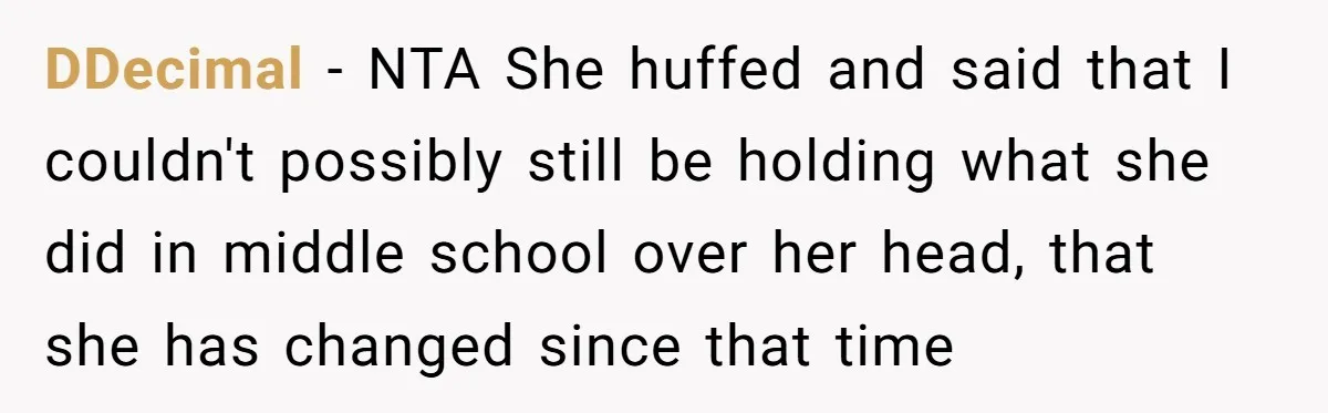 DDecimal − NTA She huffed and said that I couldn't possibly still be holding what she did in middle school over her head, that she has changed since that time