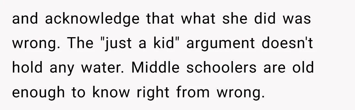 and acknowledge that what she did was wrong. The "just a kid" argument doesn't hold any water. Middle schoolers are old enough to know right from wrong.