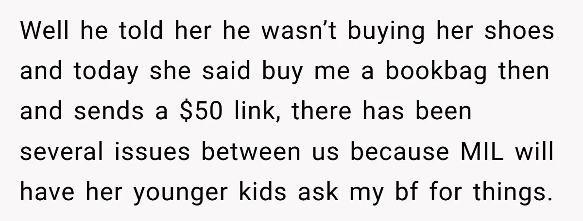 Well he told her he wasn’t buying her shoes and today she said buy me a bookbag then and sends a $50 link, there has been several issues between us...