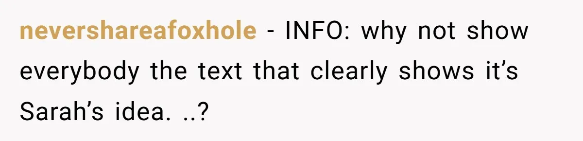 nevershareafoxhole − INFO: why not show everybody the text that clearly shows it’s Sarah’s idea. ..?