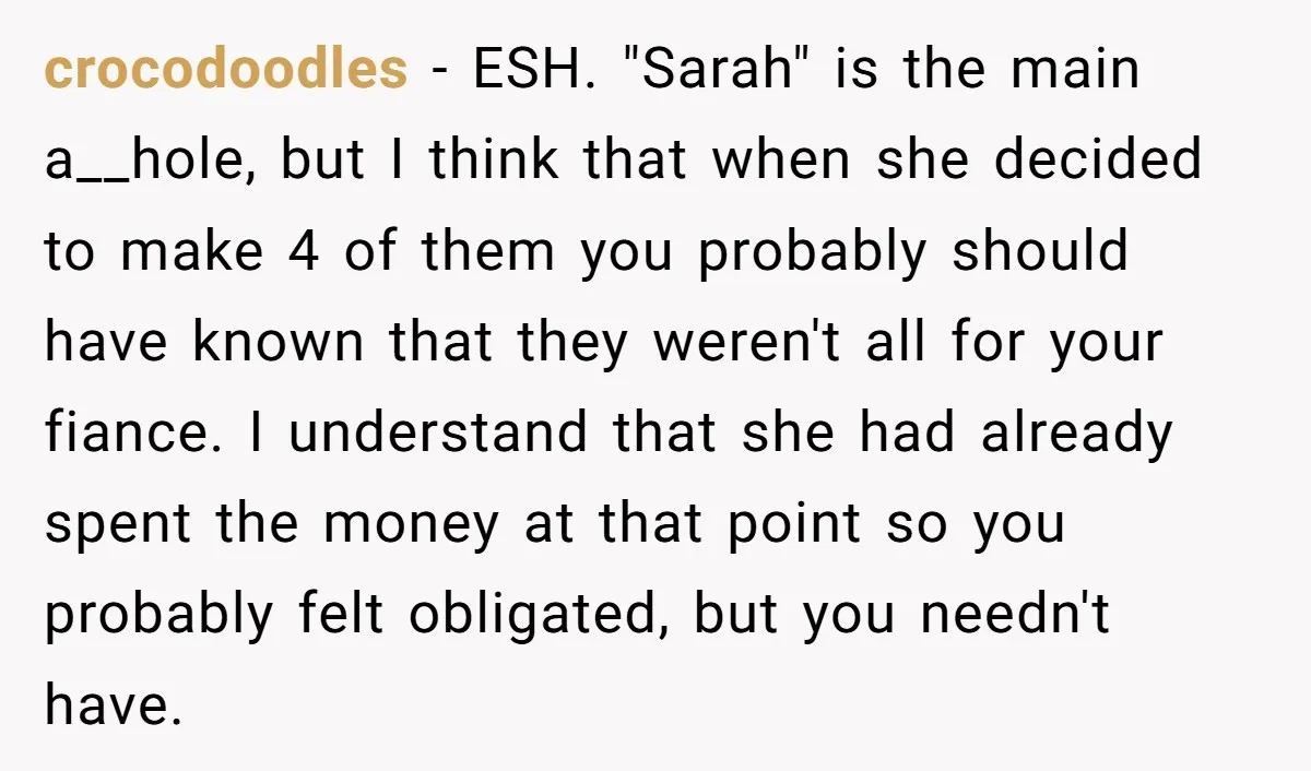 crocodoodles − ESH. "Sarah" is the main a__hole, but I think that when she decided to make 4 of them you probably should have known that they weren't all for...