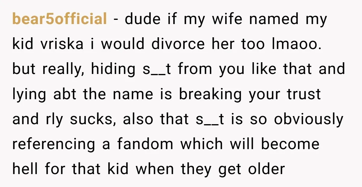 bear5official - dude if my wife named my kid vriska i would divorce her too lmaoo. but really, hiding s__t from you like that and lying abt the name is...