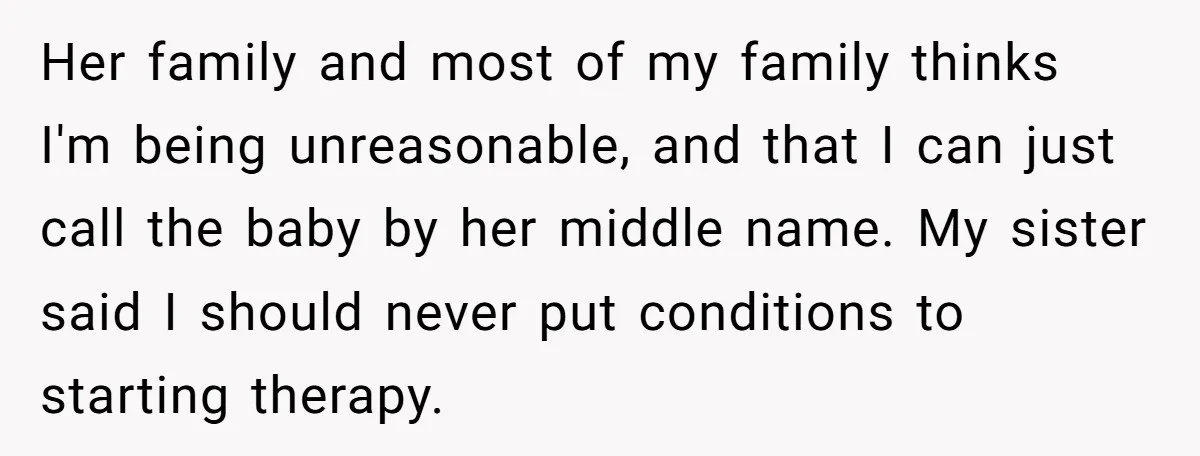 Her family and most of my family thinks I'm being unreasonable, and that I can just call the baby by her middle name. My sister said I should never put...