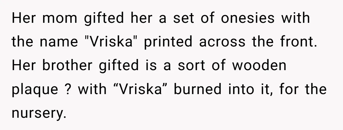 Her mom gifted her a set of onesies with the name "Vriska" printed across the front. Her brother gifted is a sort of wooden plaque ? with “Vriska” burned into...