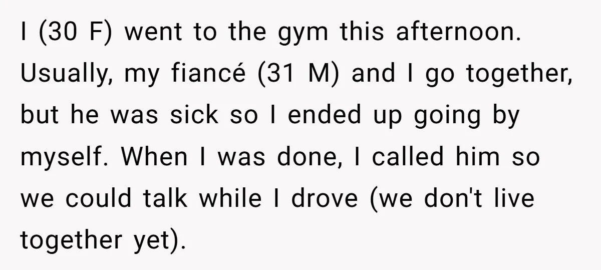 I (30 F) went to the gym this afternoon. Usually, my fiancé (31 M) and I go together, but he was sick so I ended up going by myself. When...