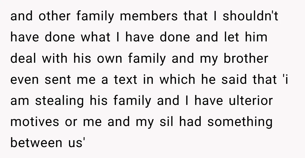 and other family members that I shouldn't have done what I have done and let him deal with his own family and my brother even sent me a text in...