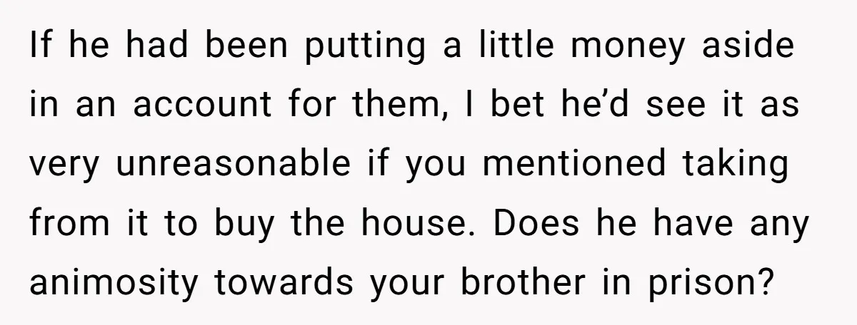 If he had been putting a little money aside in an account for them, I bet he’d see it as very unreasonable if you mentioned taking from it to buy...