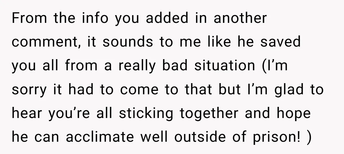 From the info you added in another comment, it sounds to me like he saved you all from a really bad situation (I’m sorry it had to come to that...
