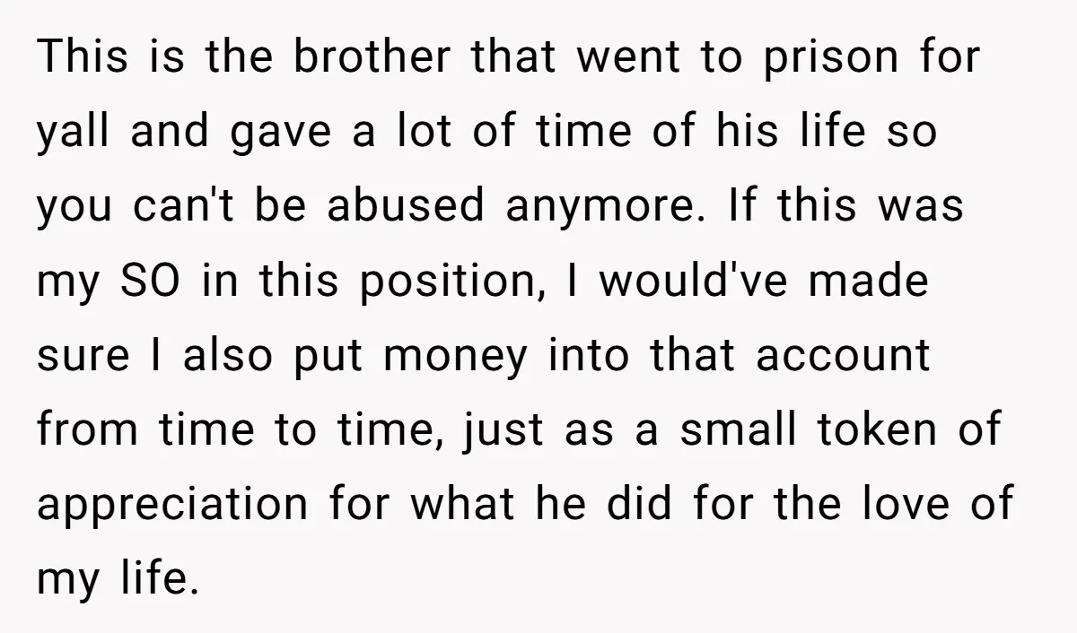 This is the brother that went to prison for yall and gave a lot of time of his life so you can't be abused anymore. If this was my SO...