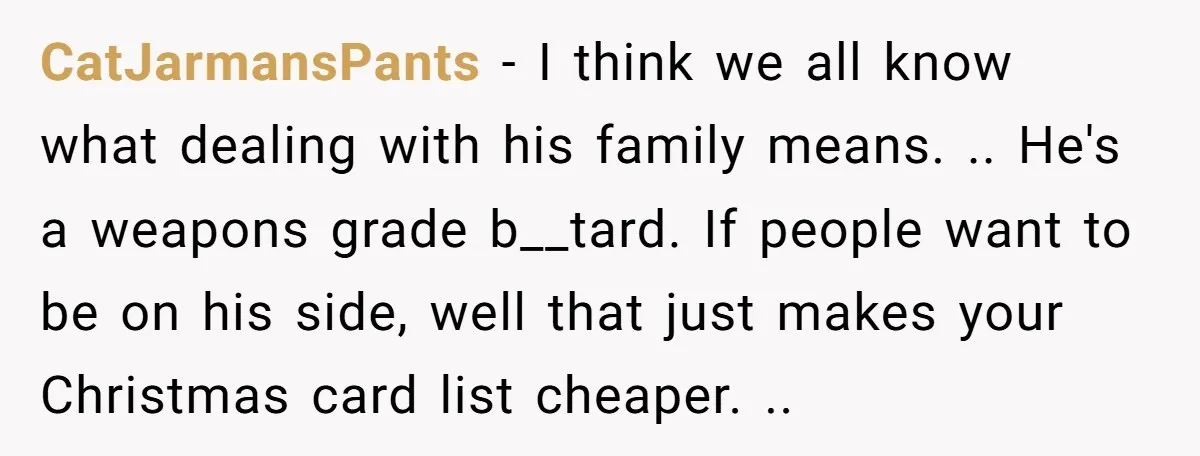 CatJarmansPants − I think we all know what dealing with his family means. .. He's a weapons grade b__tard. If people want to be on his side, well that just...