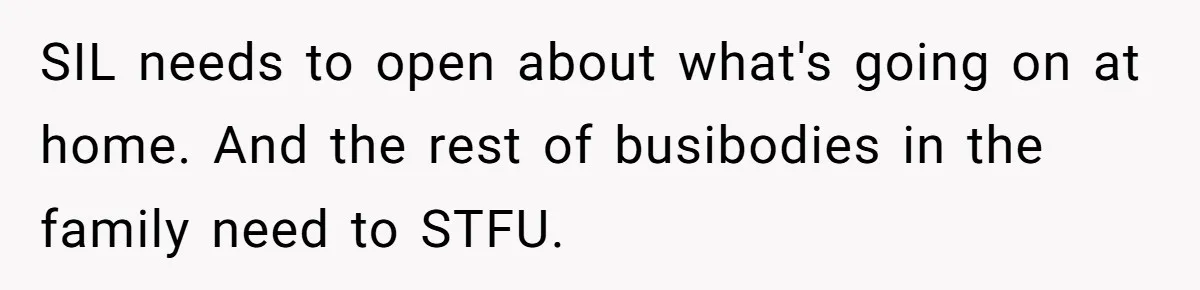 SIL needs to open about what's going on at home. And the rest of busibodies in the family need to STFU.