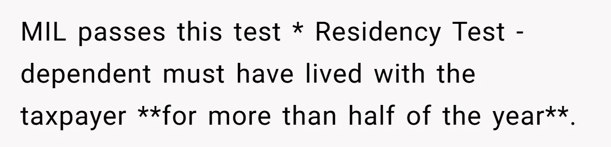 MIL passes this test * Residency Test - dependent must have lived with the taxpayer **for more than half of the year**.