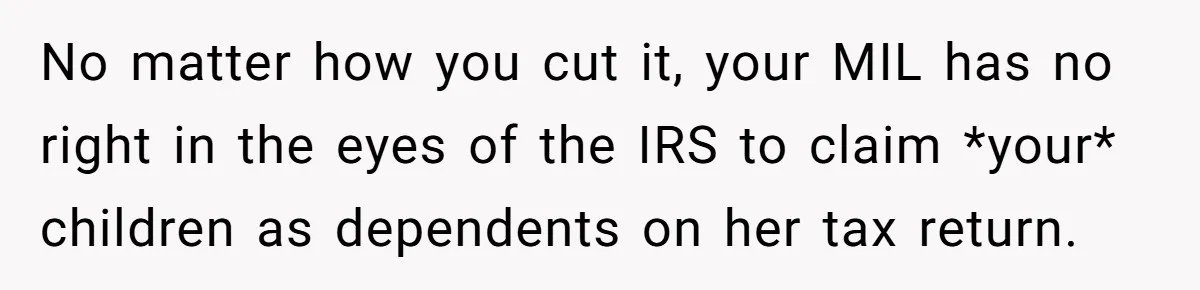 No matter how you cut it, your MIL has no right in the eyes of the IRS to claim *your* children as dependents on her tax return.