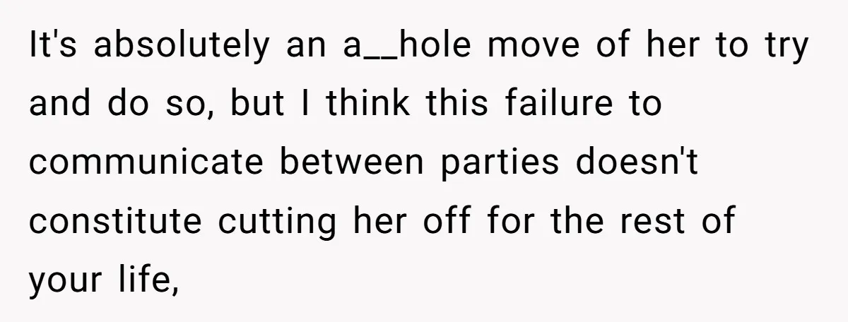 It's absolutely an a__hole move of her to try and do so, but I think this failure to communicate between parties doesn't constitute cutting her off for the rest of...