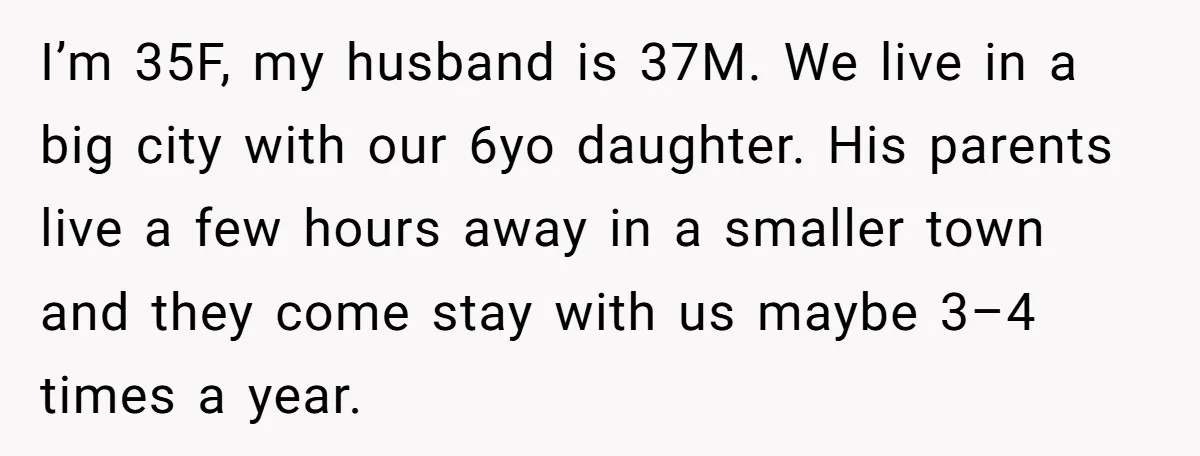 I’m 35F, my husband is 37M. We live in a big city with our 6yo daughter. His parents live a few hours away in a smaller town and they come...
