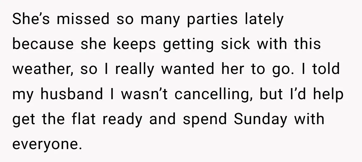 She’s missed so many parties lately because she keeps getting sick with this weather, so I really wanted her to go. I told my husband I wasn’t cancelling, but I’d...
