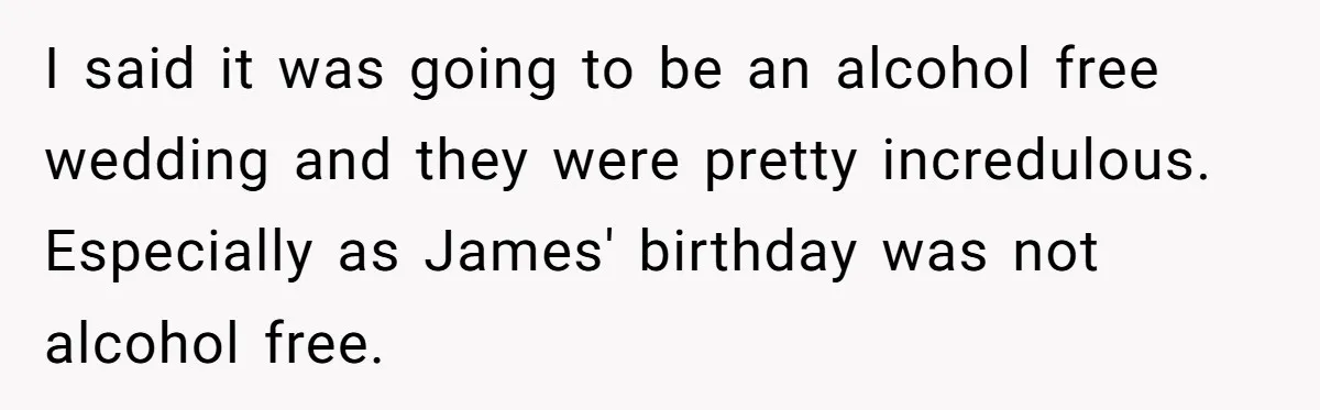 I said it was going to be an alcohol free wedding and they were pretty incredulous. Especially as James' birthday was not alcohol free.