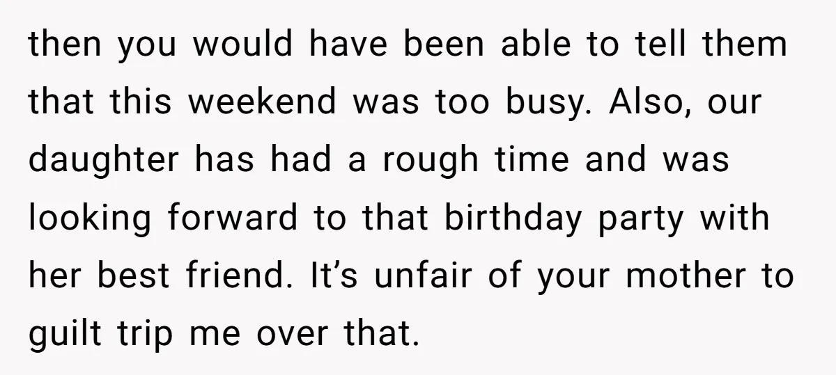 then you would have been able to tell them that this weekend was too busy. Also, our daughter has had a rough time and was looking forward to that birthday...