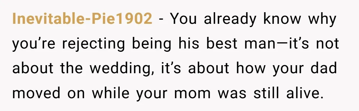 Inevitable-Pie1902 - You already know why you’re rejecting being his best man—it’s not about the wedding, it’s about how your dad moved on while your mom was still alive.