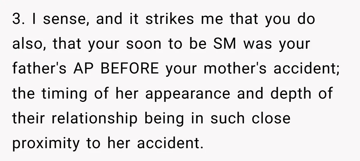 3. I sense, and it strikes me that you do also, that your soon to be SM was your father's AP BEFORE your mother's accident; the timing of her appearance...