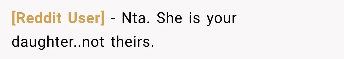 [Reddit User] - Nta. She is your daughter..not theirs.