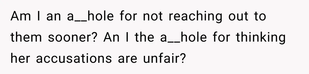 Am I an a__hole for not reaching out to them sooner? An I the a__hole for thinking her accusations are unfair?