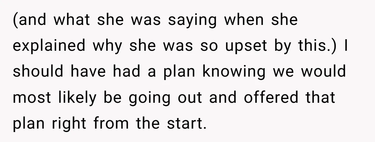 (and what she was saying when she explained why she was so upset by this.) I should have had a plan knowing we would most likely be going out and...